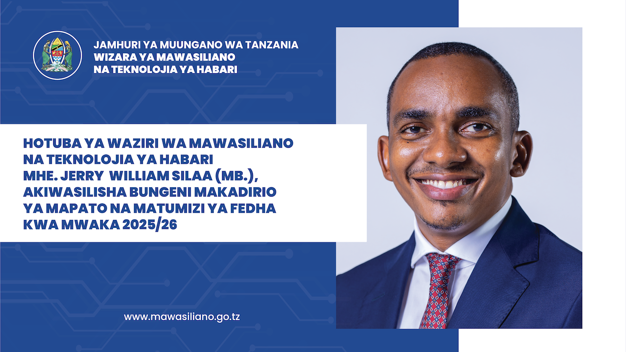 HOTUBA YA WAZIRI WA MAWASILIANO NA TEKNOLOJIA YA HABARI MHESHIMIWA JERRY WILLIAM SILAA (MB.), AKIWASILISHA BUNGENI MAKADIRIO YA MAPATO NA MATUMIZI KWA MWAKA WA FEDHA 2025/26